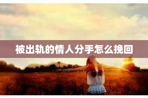 被出轨的情人分手怎么挽回