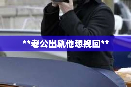 **老公出轨他想挽回**