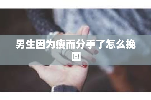 男生因为瘦而分手了怎么挽回
