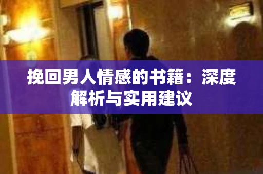 挽回男人情感的书籍：深度解析与实用建议