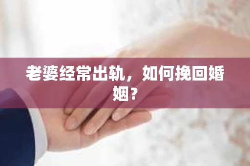 老婆经常出轨，如何挽回婚姻？