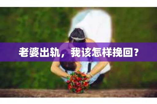 老婆出轨，我该怎样挽回？