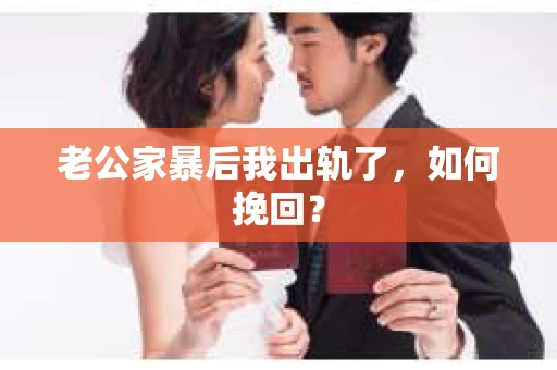 老公家暴后我出轨了，如何挽回？