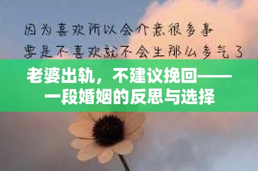 老婆出轨，不建议挽回——一段婚姻的反思与选择