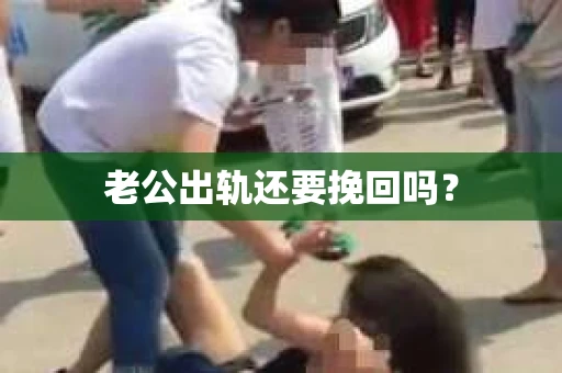 老公出轨还要挽回吗？