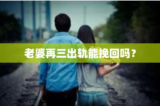老婆再三出轨能挽回吗？