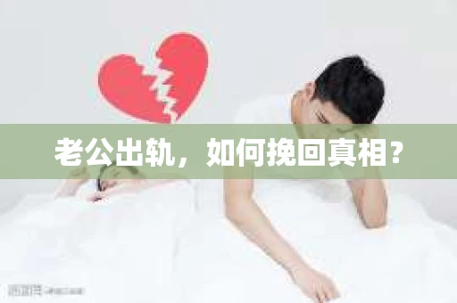 老公出轨，如何挽回真相？