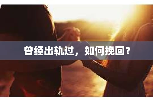 曾经出轨过，如何挽回？