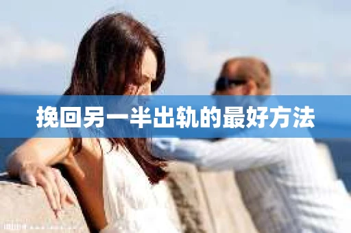 挽回另一半出轨的最好方法
