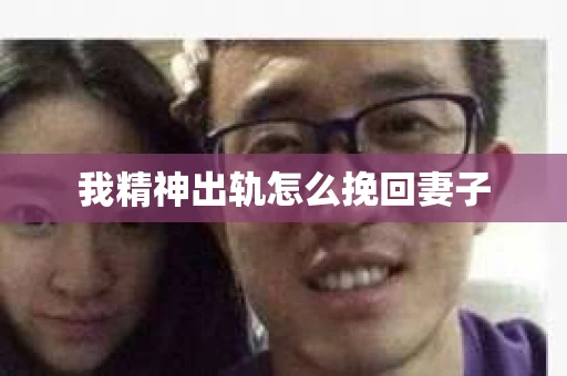 我精神出轨怎么挽回妻子