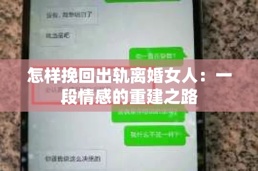 怎样挽回出轨离婚女人：一段情感的重建之路
