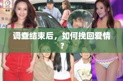 调查结束后，如何挽回爱情？
