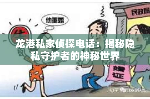 龙港私家侦探电话：揭秘隐私守护者的神秘世界