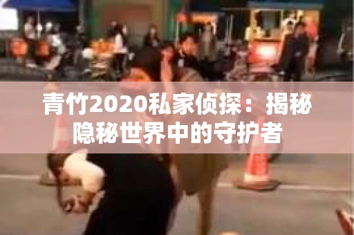 青竹2020私家侦探：揭秘隐秘世界中的守护者
