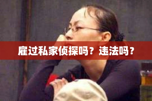 雇过私家侦探吗？违法吗？