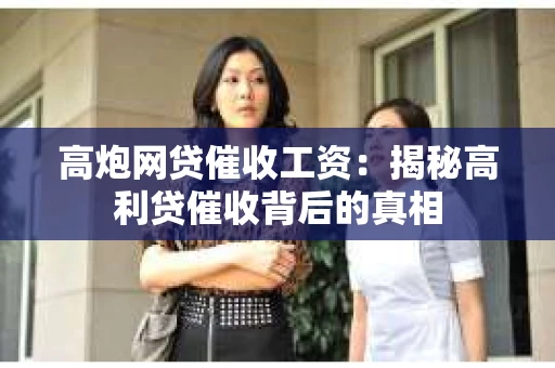 高炮网贷催收工资：揭秘高利贷催收背后的真相