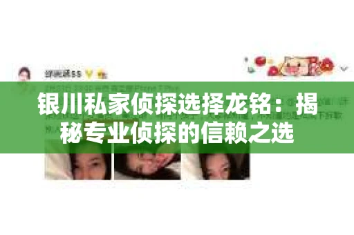 银川私家侦探选择龙铭：揭秘专业侦探的信赖之选