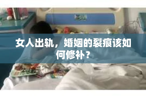 女人出轨，婚姻的裂痕该如何修补？