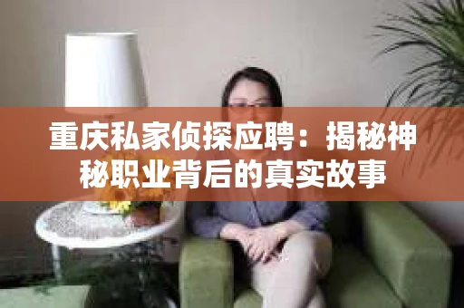 重庆私家侦探应聘：揭秘神秘职业背后的真实故事