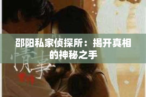 邵阳私家侦探所：揭开真相的神秘之手