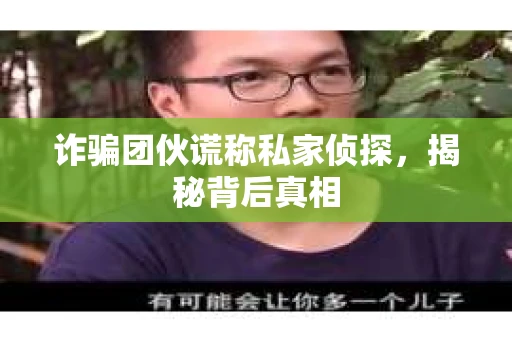 诈骗团伙谎称私家侦探，揭秘背后真相