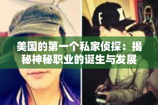 美国的第一个私家侦探：揭秘神秘职业的诞生与发展