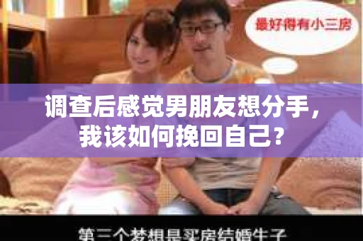 调查后感觉男朋友想分手，我该如何挽回自己？