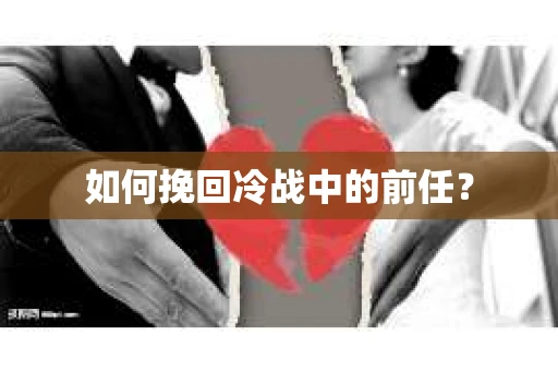 如何挽回冷战中的前任？