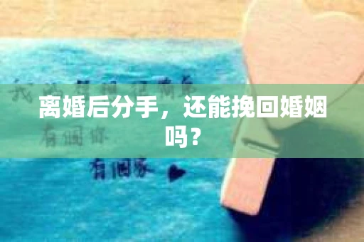 离婚后分手，还能挽回婚姻吗？
