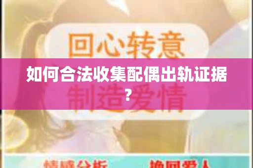 如何合法收集配偶出轨证据？