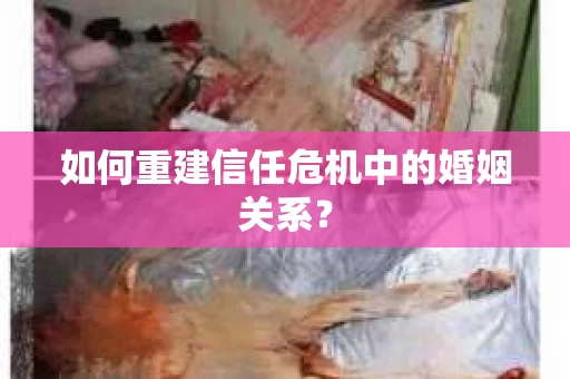 如何重建信任危机中的婚姻关系？