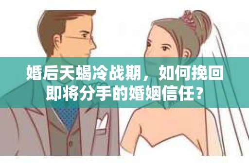 婚后天蝎冷战期，如何挽回即将分手的婚姻信任？