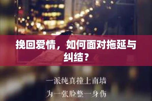 挽回爱情，如何面对拖延与纠结？