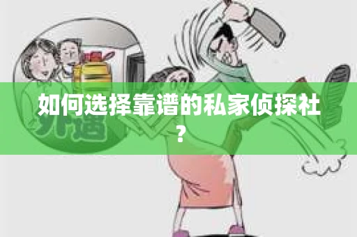 如何选择靠谱的私家侦探社？