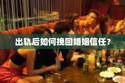 出轨后如何挽回婚姻信任？