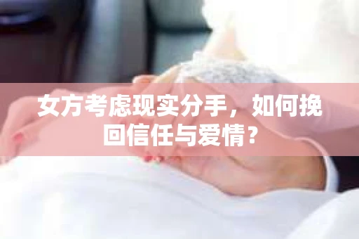 女方考虑现实分手，如何挽回信任与爱情？