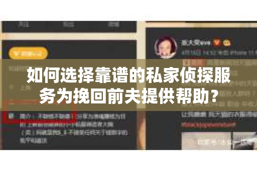 如何选择靠谱的私家侦探服务为挽回前夫提供帮助？