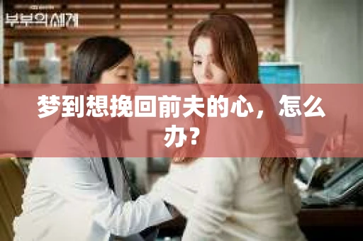 梦到想挽回前夫的心，怎么办？