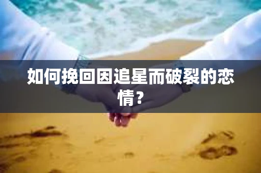 如何挽回因追星而破裂的恋情？